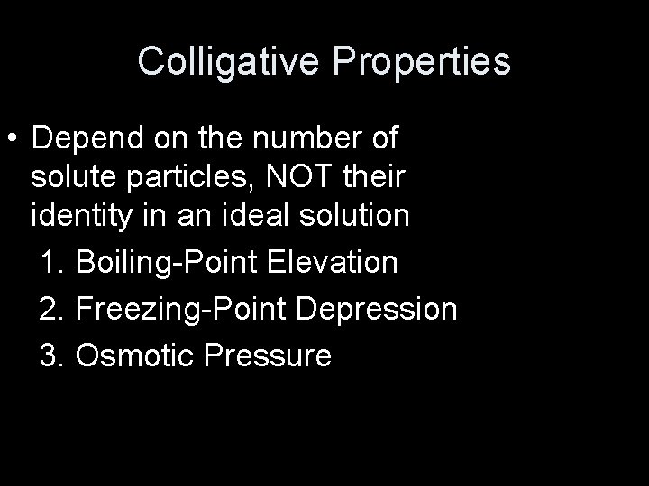 Colligative Properties • Depend on the number of solute particles, NOT their identity in