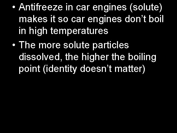  • Antifreeze in car engines (solute) makes it so car engines don’t boil