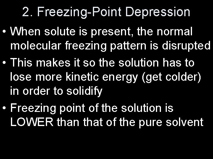 2. Freezing-Point Depression • When solute is present, the normal molecular freezing pattern is