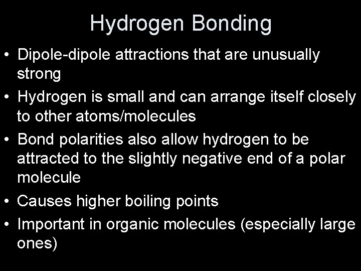 Hydrogen Bonding • Dipole-dipole attractions that are unusually strong • Hydrogen is small and