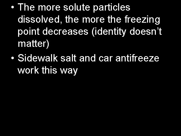  • The more solute particles dissolved, the more the freezing point decreases (identity