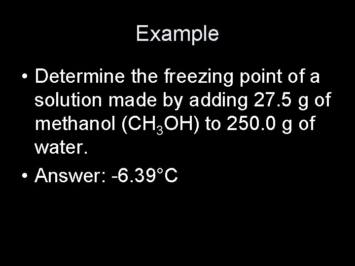 Example • Determine the freezing point of a solution made by adding 27. 5