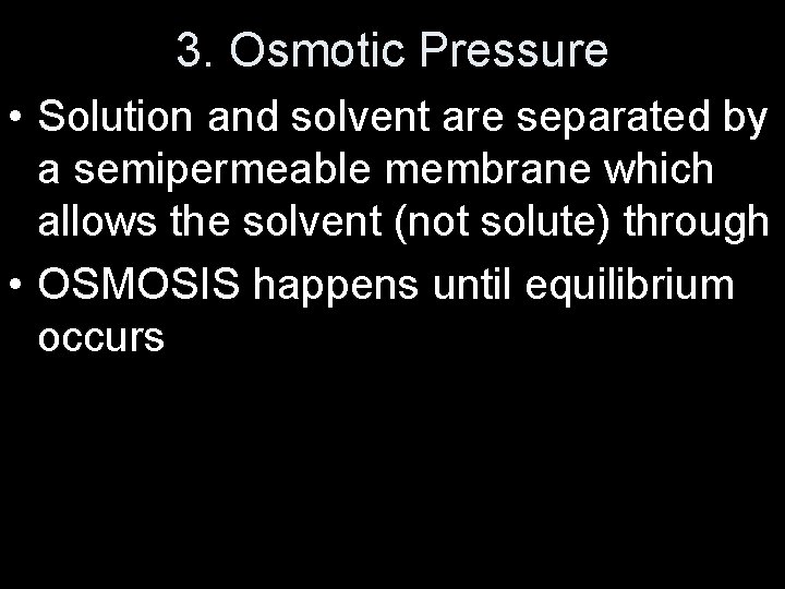 3. Osmotic Pressure • Solution and solvent are separated by a semipermeable membrane which