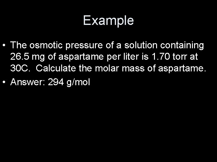 Example • The osmotic pressure of a solution containing 26. 5 mg of aspartame