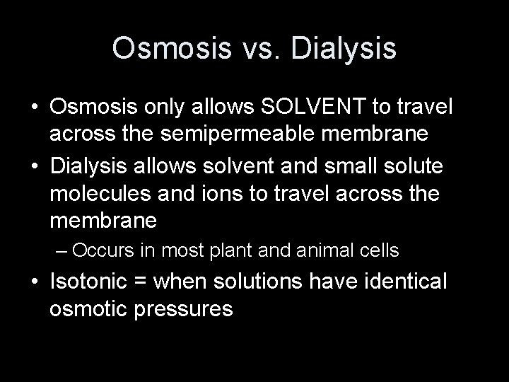 Osmosis vs. Dialysis • Osmosis only allows SOLVENT to travel across the semipermeable membrane