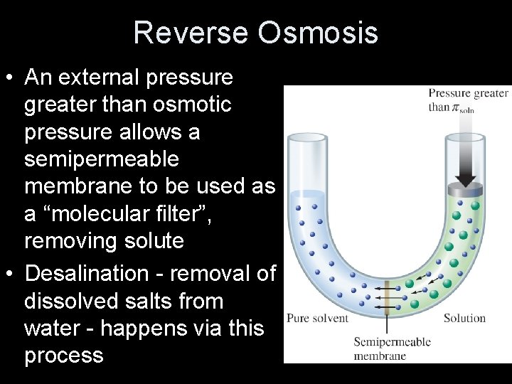 Reverse Osmosis • An external pressure greater than osmotic pressure allows a semipermeable membrane