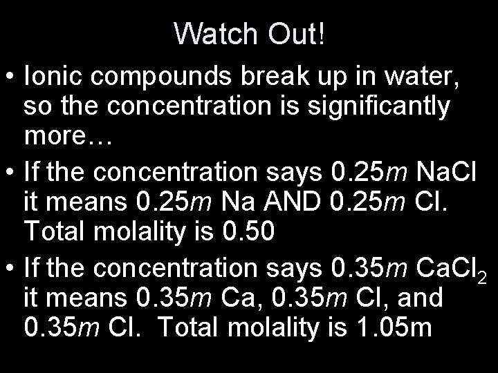 Watch Out! • Ionic compounds break up in water, so the concentration is significantly