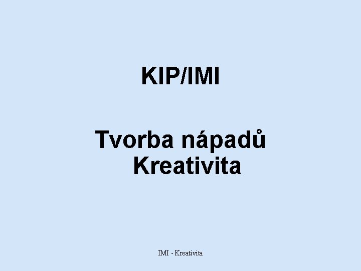 KIP/IMI Tvorba nápadů Kreativita IMI - Kreativita 