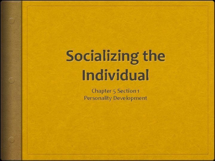 Socializing the Individual Chapter 5 Section 1 Personality Development 