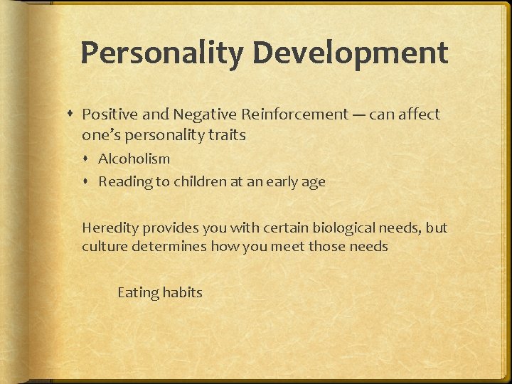 Personality Development Positive and Negative Reinforcement --- can affect one’s personality traits Alcoholism Reading