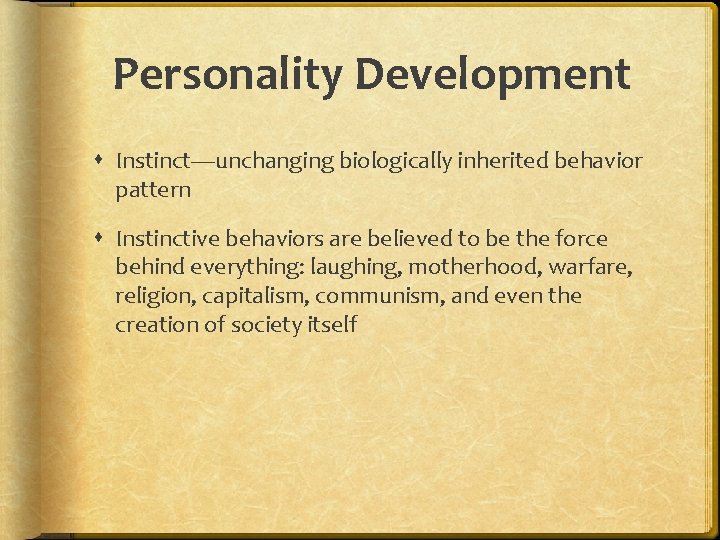 Personality Development Instinct—unchanging biologically inherited behavior pattern Instinctive behaviors are believed to be the