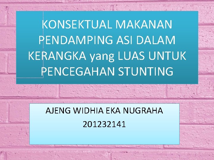 KONSEKTUAL MAKANAN PENDAMPING ASI DALAM KERANGKA yang LUAS UNTUK PENCEGAHAN STUNTING AJENG WIDHIA EKA