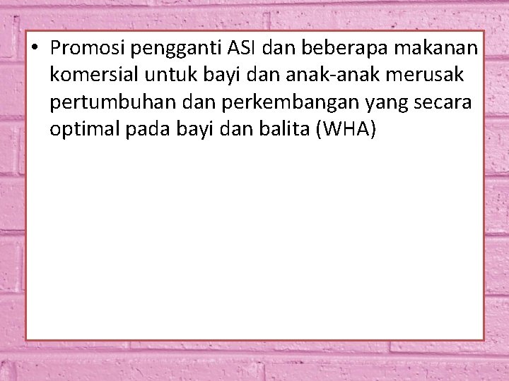  • Promosi pengganti ASI dan beberapa makanan komersial untuk bayi dan anak-anak merusak