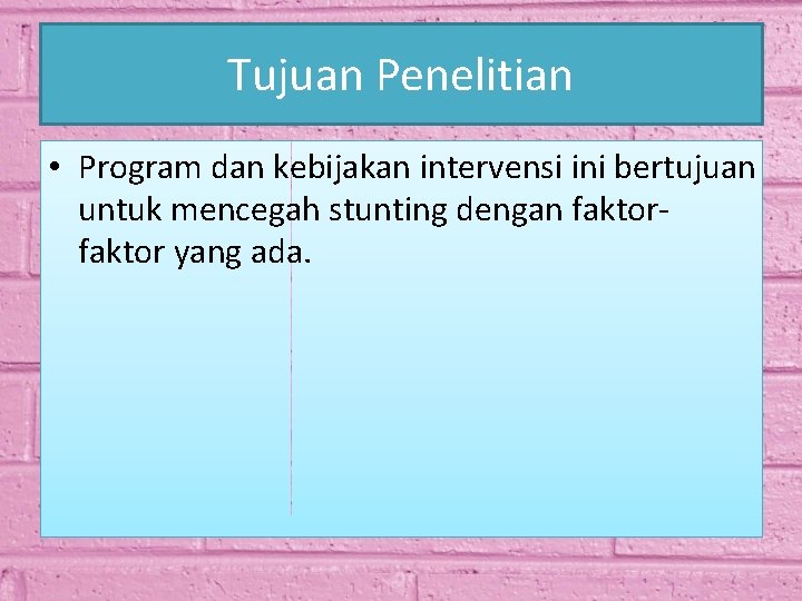 Tujuan Penelitian • Program dan kebijakan intervensi ini bertujuan untuk mencegah stunting dengan faktor