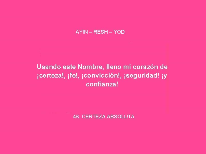 AYIN – RESH – YOD Usando este Nombre, lleno mi corazón de ¡certeza!, ¡fe!,