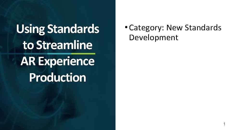 Using Standards to Streamline AR Experience Production • Category: New Standards Development 1 