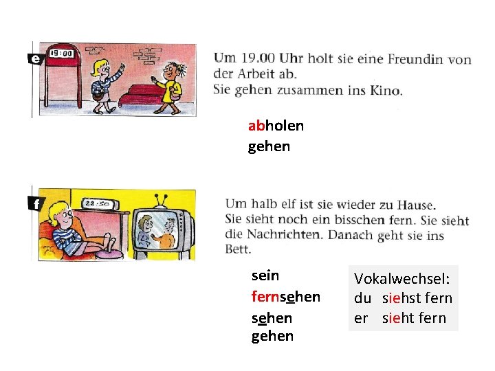 abholen gehen sein fernsehen gehen Vokalwechsel: du siehst fern er sieht fern 