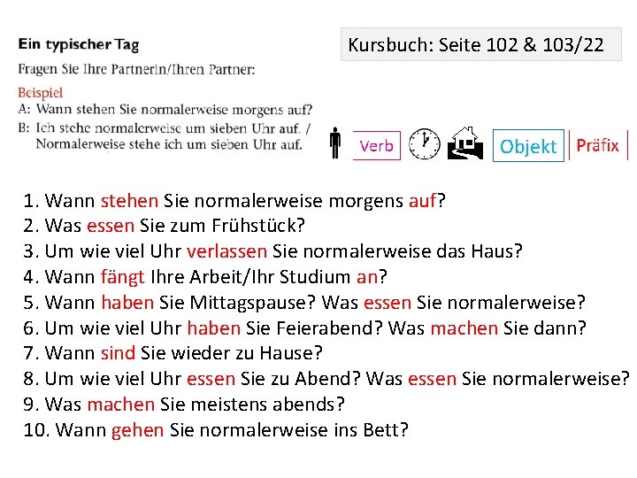 Kursbuch: Seite 102 & 103/22 Objekt 1. Wann stehen Sie normalerweise morgens auf? 2.