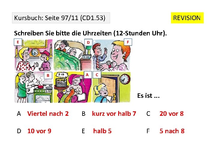 Kursbuch: Seite 97/11 (CD 1. 53) REVISION Schreiben Sie bitte die Uhrzeiten (12 -Stunden