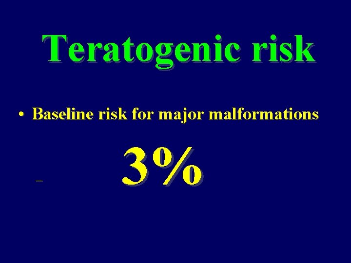 Teratogenic risk • Baseline risk for major malformations – 3% 