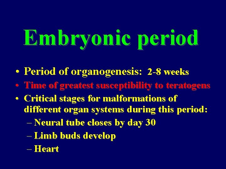 Embryonic period • Period of organogenesis: 2 -8 weeks • Time of greatest susceptibility