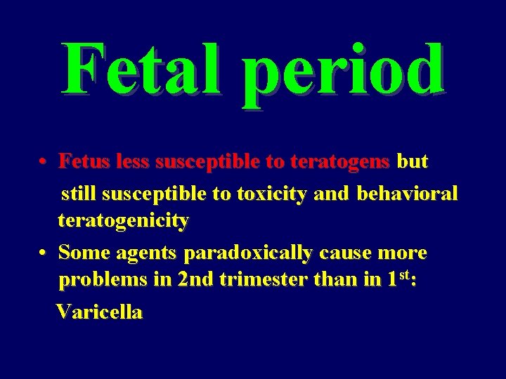 Fetal period • Fetus less susceptible to teratogens but still susceptible to toxicity and