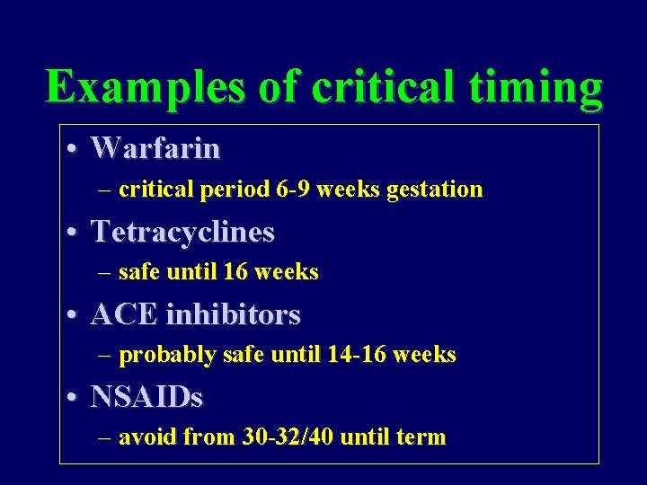 Examples of critical timing • Warfarin – critical period 6 -9 weeks gestation •