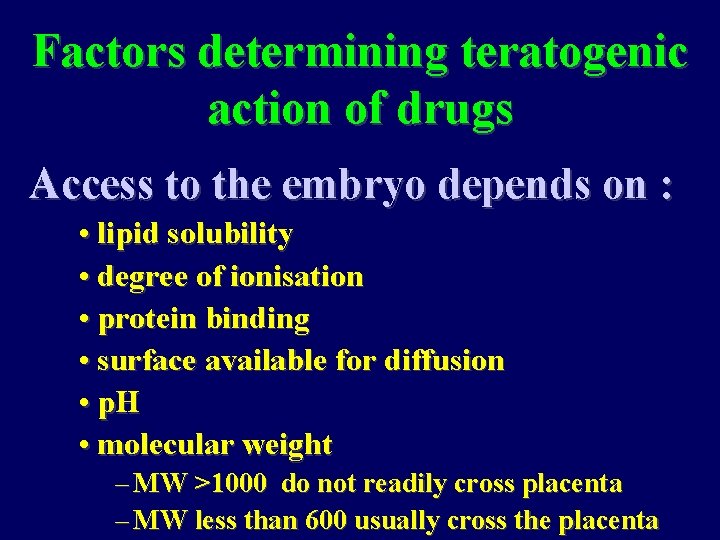 Factors determining teratogenic action of drugs Access to the embryo depends on : •