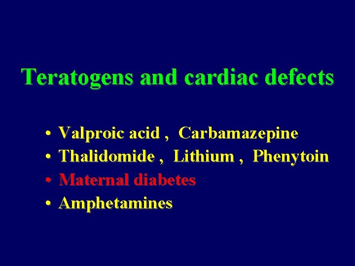 Teratogens and cardiac defects • • Valproic acid , Carbamazepine Thalidomide , Lithium ,