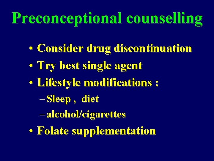 Preconceptional counselling • Consider drug discontinuation • Try best single agent • Lifestyle modifications