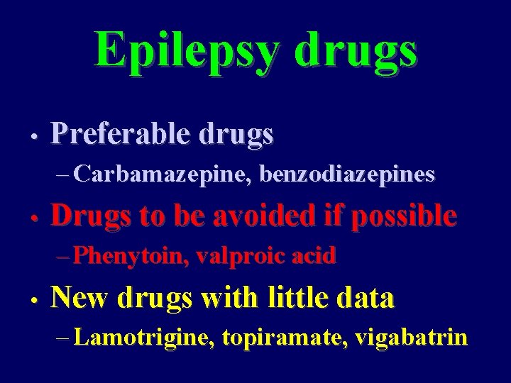 Epilepsy drugs • Preferable drugs – Carbamazepine, benzodiazepines • Drugs to be avoided if