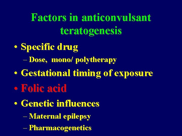 Factors in anticonvulsant teratogenesis • Specific drug – Dose, mono/ polytherapy • Gestational timing