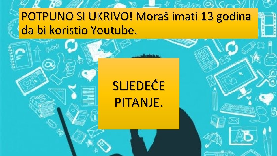 POTPUNO SI UKRIVO! Moraš imati 13 godina da bi koristio Youtube. SLJEDEĆE PITANJE. 