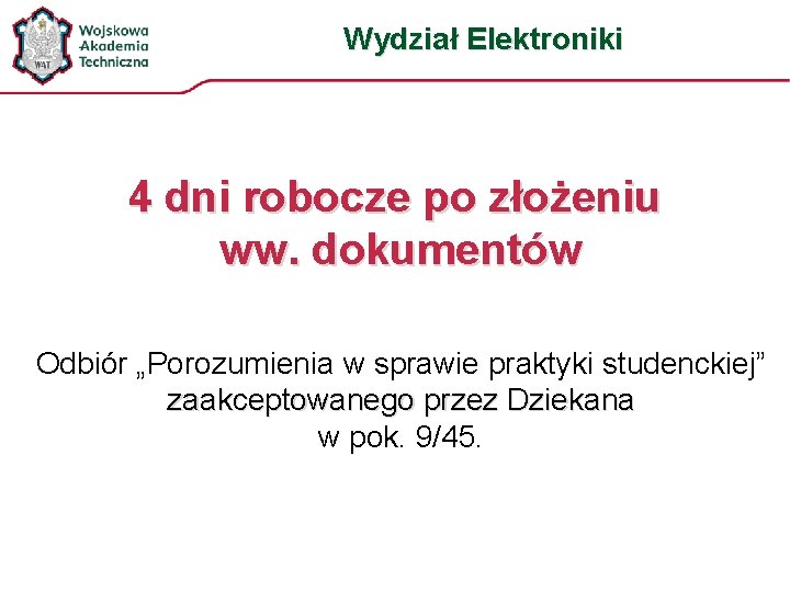 Wydział Elektroniki 4 dni robocze po złożeniu ww. dokumentów Odbiór „Porozumienia w sprawie praktyki