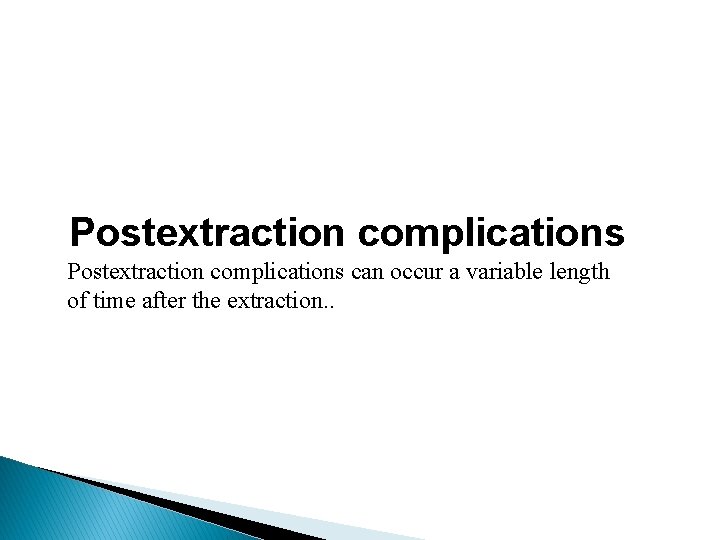 Postextraction complications can occur a variable length of time after the extraction. . 