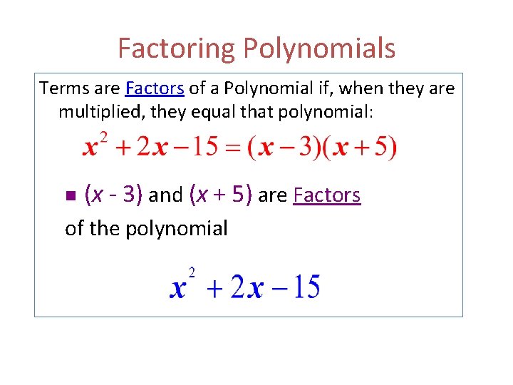 Factoring Polynomials Terms are Factors of a Polynomial if, when they are multiplied, they