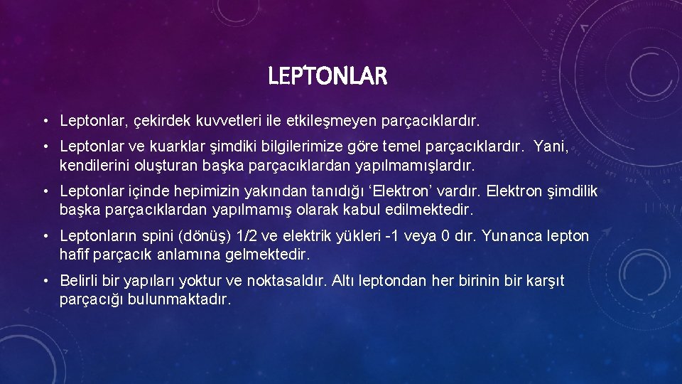 LEPTONLAR • Leptonlar, çekirdek kuvvetleri ile etkileşmeyen parçacıklardır. • Leptonlar ve kuarklar şimdiki bilgilerimize