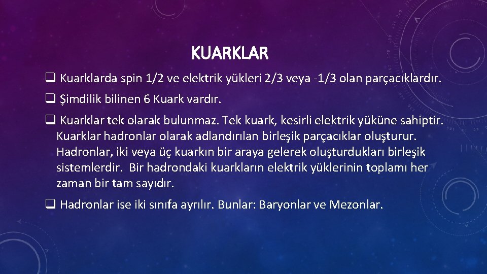 KUARKLAR q Kuarklarda spin 1/2 ve elektrik yükleri 2/3 veya -1/3 olan parçacıklardır. q