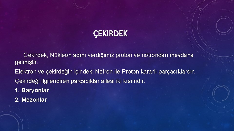 ÇEKIRDEK Çekirdek, Nükleon adını verdiğimiz proton ve nötrondan meydana gelmiştir. Elektron ve çekirdeğin içindeki