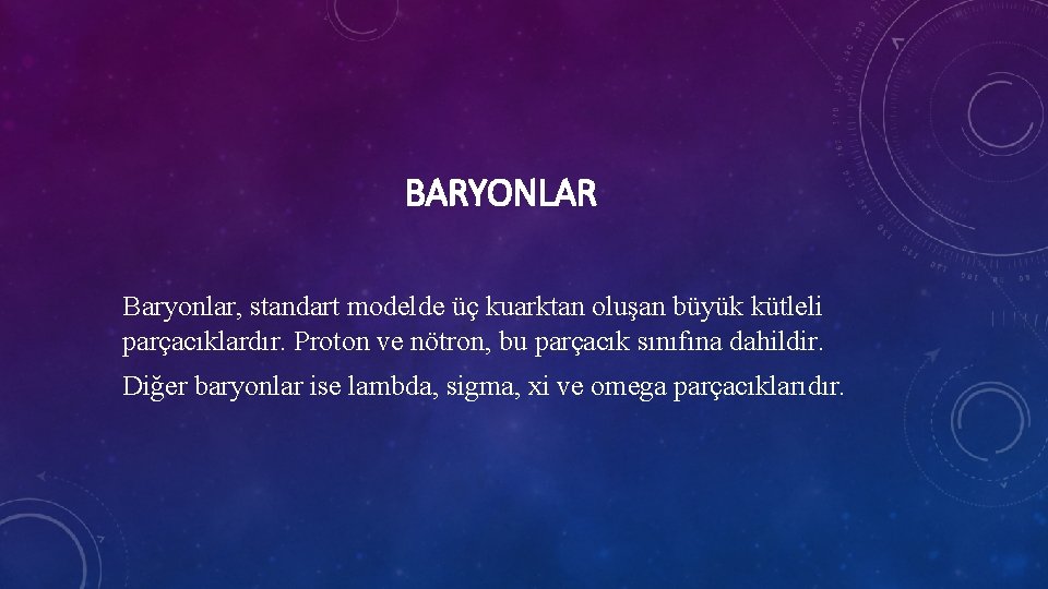 BARYONLAR Baryonlar, standart modelde üç kuarktan oluşan büyük kütleli parçacıklardır. Proton ve nötron, bu