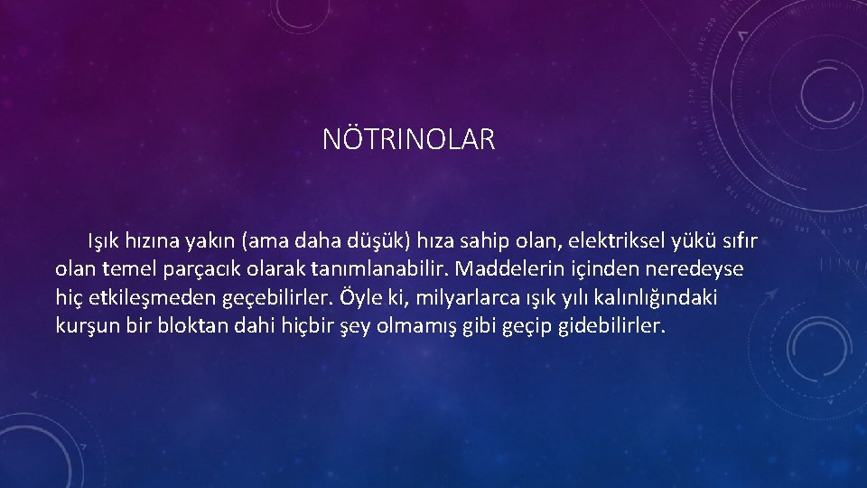 NÖTRINOLAR Işık hızına yakın (ama daha düşük) hıza sahip olan, elektriksel yükü sıfır olan