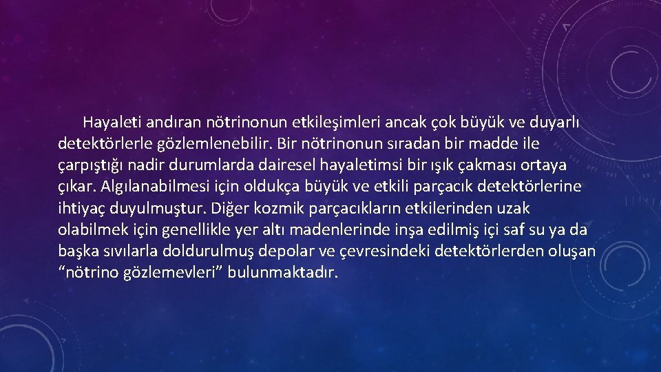 Hayaleti andıran nötrinonun etkileşimleri ancak çok büyük ve duyarlı detektörlerle gözlemlenebilir. Bir nötrinonun sıradan