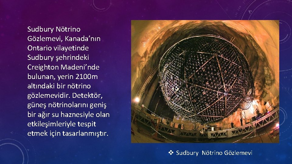 Sudbury Nötrino Gözlemevi, Kanada’nın Ontario vilayetinde Sudbury şehrindeki Creighton Madeni’nde bulunan, yerin 2100 m