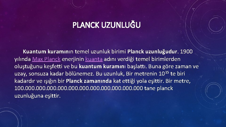 PLANCK UZUNLUĞU Kuantum kuramının temel uzunluk birimi Planck uzunluğudur. 1900 yılında Max Planck enerjinin