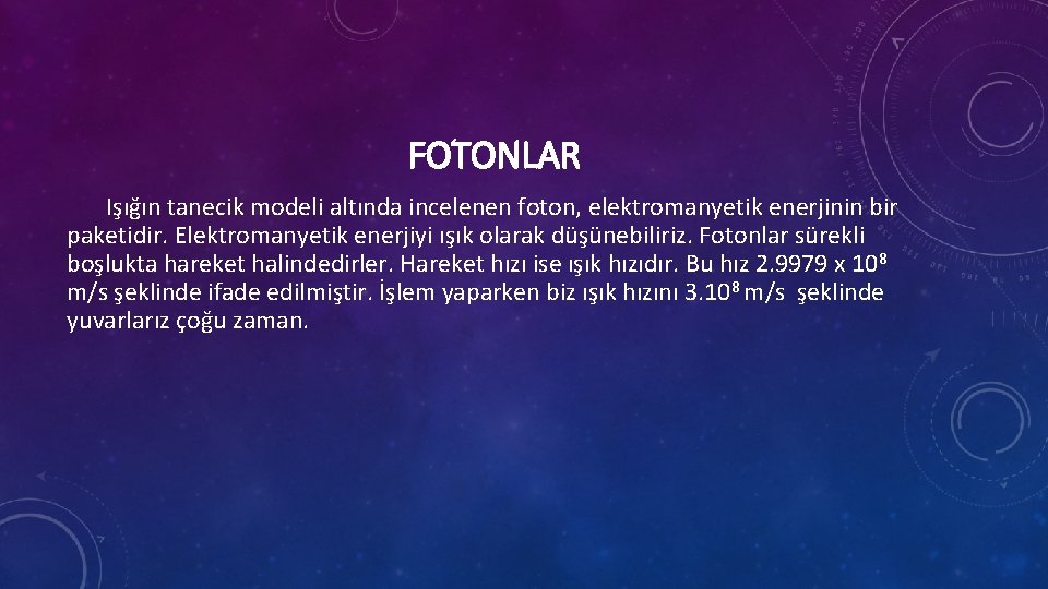 FOTONLAR Işığın tanecik modeli altında incelenen foton, elektromanyetik enerjinin bir paketidir. Elektromanyetik enerjiyi ışık