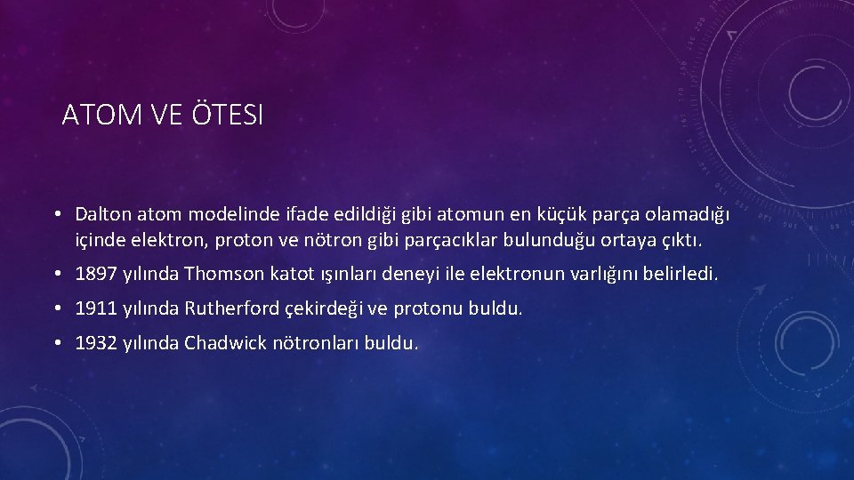 ATOM VE ÖTESI • Dalton atom modelinde ifade edildiği gibi atomun en küçük parça