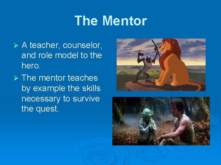 The Mentor A teacher, counselor, and role model to the hero. Ø The mentor