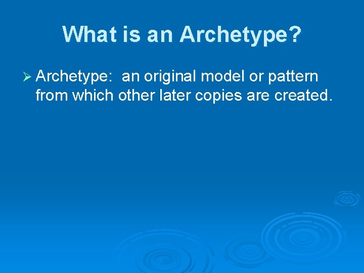 What is an Archetype? Ø Archetype: an original model or pattern from which other