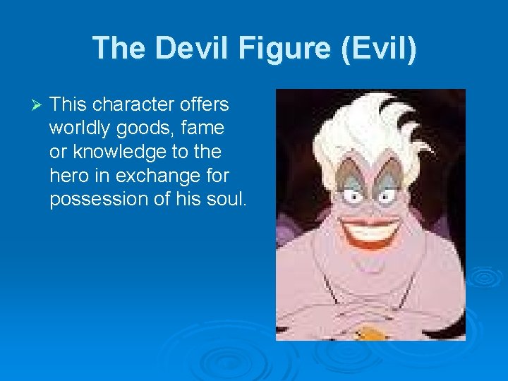 The Devil Figure (Evil) Ø This character offers worldly goods, fame or knowledge to