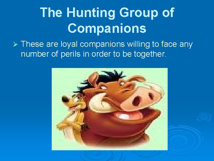 The Hunting Group of Companions Ø These are loyal companions willing to face any